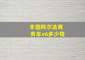 丰田阿尔法商务车v6多少钱