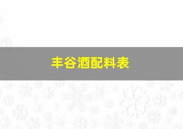 丰谷酒配料表