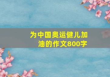 为中国奥运健儿加油的作文800字