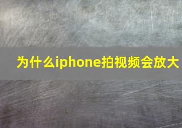 为什么iphone拍视频会放大