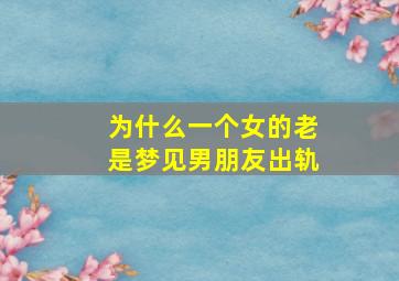 为什么一个女的老是梦见男朋友出轨