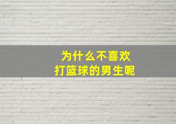 为什么不喜欢打篮球的男生呢