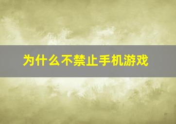 为什么不禁止手机游戏