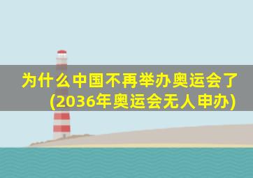 为什么中国不再举办奥运会了(2036年奥运会无人申办)