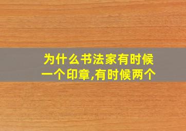 为什么书法家有时候一个印章,有时候两个