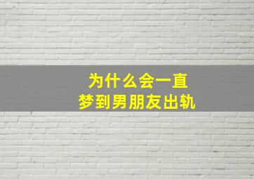 为什么会一直梦到男朋友出轨