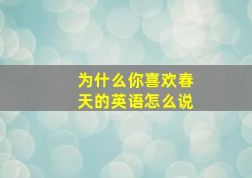 为什么你喜欢春天的英语怎么说