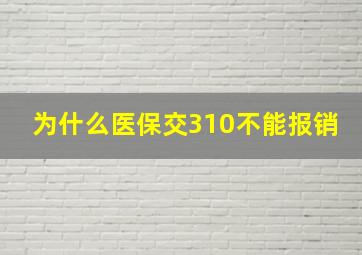 为什么医保交310不能报销