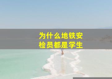 为什么地铁安检员都是学生