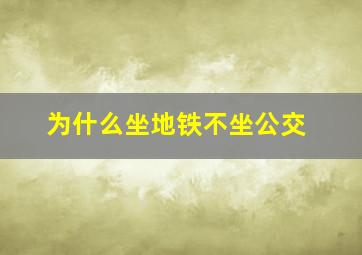 为什么坐地铁不坐公交