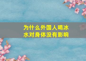 为什么外国人喝冰水对身体没有影响