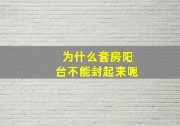 为什么套房阳台不能封起来呢