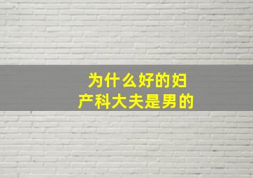 为什么好的妇产科大夫是男的