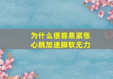 为什么很容易紧张心跳加速脚软无力