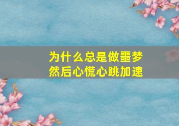 为什么总是做噩梦然后心慌心跳加速