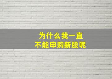 为什么我一直不能申购新股呢