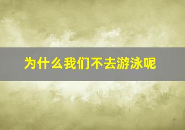 为什么我们不去游泳呢