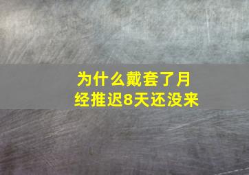 为什么戴套了月经推迟8天还没来