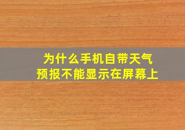 为什么手机自带天气预报不能显示在屏幕上