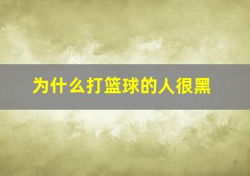 为什么打篮球的人很黑