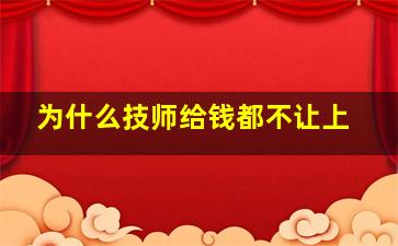 为什么技师给钱都不让上