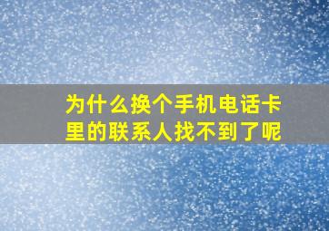 为什么换个手机电话卡里的联系人找不到了呢