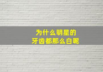 为什么明星的牙齿都那么白呢