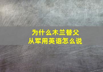 为什么木兰替父从军用英语怎么说