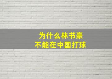 为什么林书豪不能在中国打球