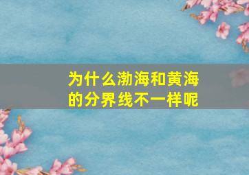 为什么渤海和黄海的分界线不一样呢