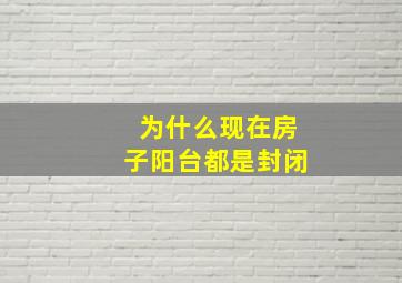 为什么现在房子阳台都是封闭