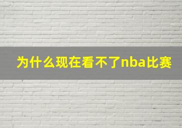 为什么现在看不了nba比赛