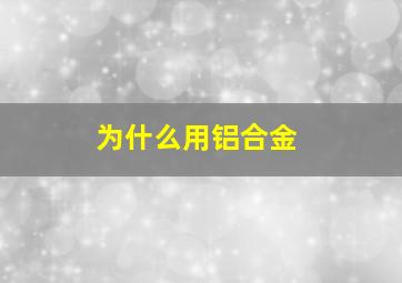 为什么用铝合金