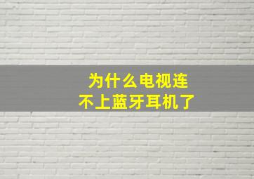 为什么电视连不上蓝牙耳机了