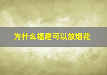 为什么福建可以放烟花