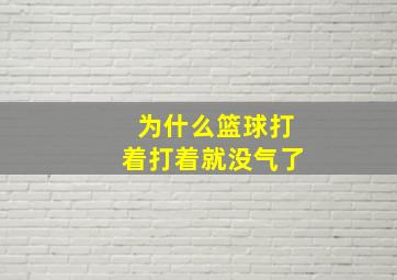 为什么篮球打着打着就没气了