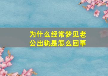 为什么经常梦见老公出轨是怎么回事