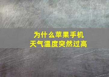 为什么苹果手机天气温度突然过高