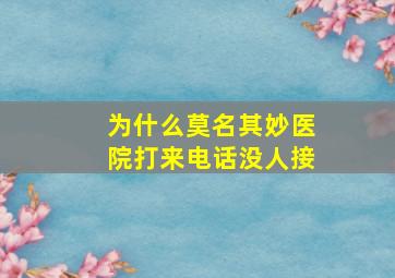 为什么莫名其妙医院打来电话没人接