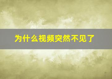 为什么视频突然不见了