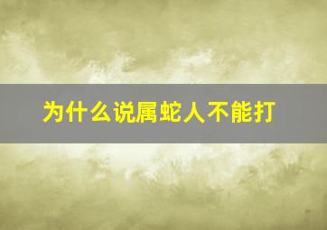 为什么说属蛇人不能打