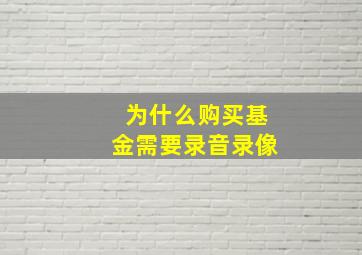 为什么购买基金需要录音录像