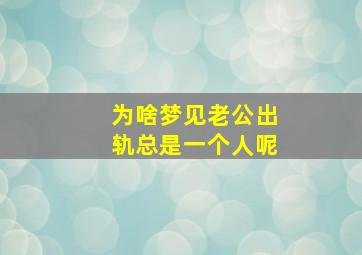 为啥梦见老公出轨总是一个人呢