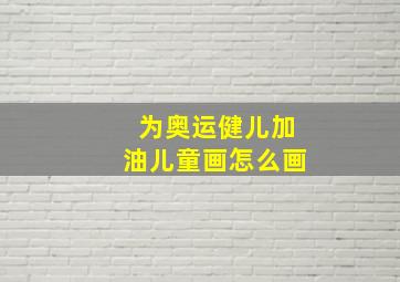 为奥运健儿加油儿童画怎么画