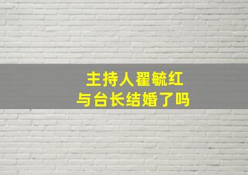 主持人翟毓红与台长结婚了吗