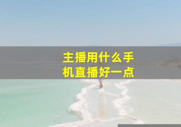 主播用什么手机直播好一点