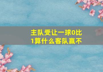 主队受让一球0比1算什么客队赢不