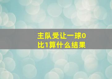 主队受让一球0比1算什么结果