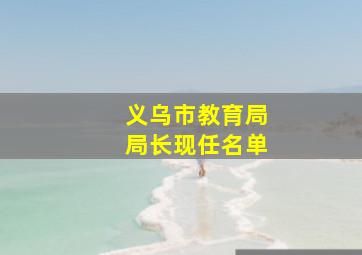 义乌市教育局局长现任名单