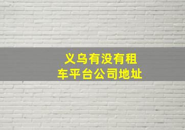 义乌有没有租车平台公司地址